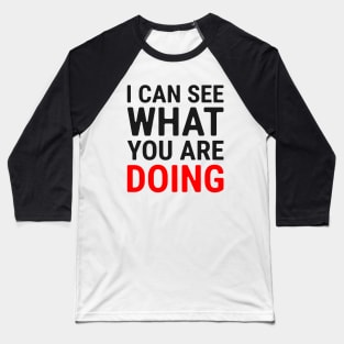 I Can See What You Are Doing 2 Baseball T-Shirt